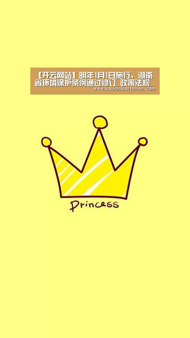 【开云网站】明年1月1日施行,湖南省环境保护条例通过修订_政策法规_新闻_矿道网