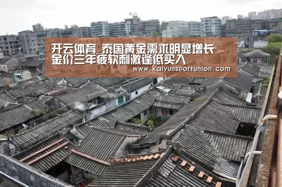 开云体育_泰国黄金需求明显增长 金价三年疲软刺激逢低买入(图3) 开云APP